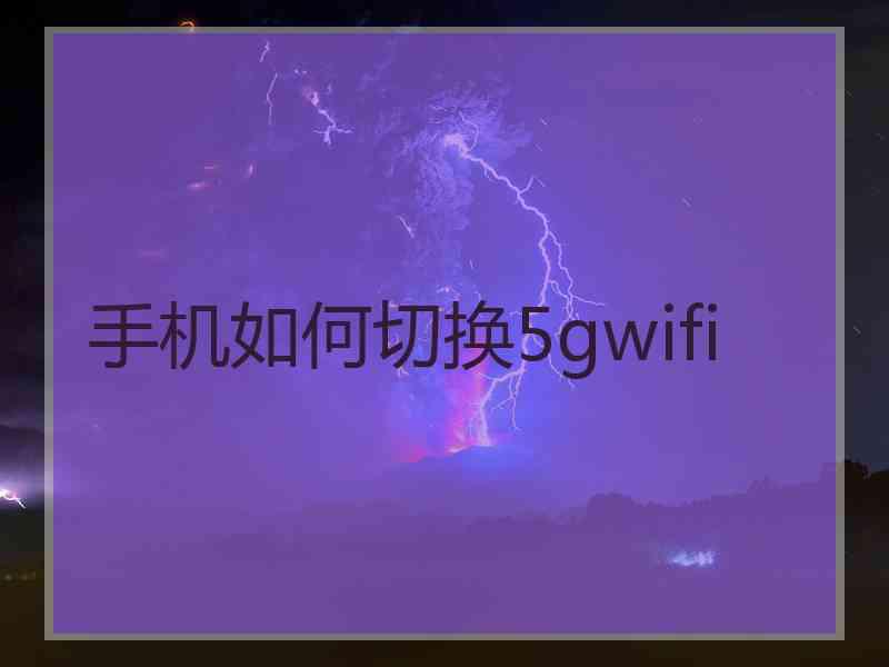 手机如何切换5gwifi 手机如何切换5gwifi