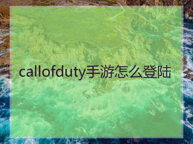 callofduty手游怎么登陆 callofduty手游怎么登陆