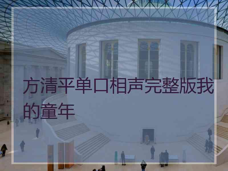 方清平单口相声完整版我的童年 方清平单口相声完整版我的童年