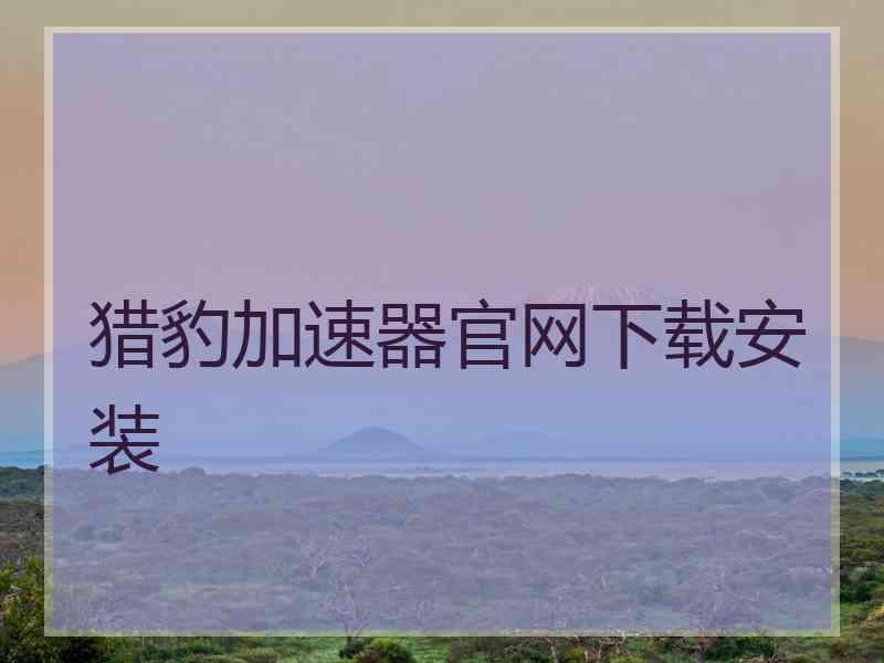 猎豹加速器官网下载安装 猎豹加速器官网下载安装