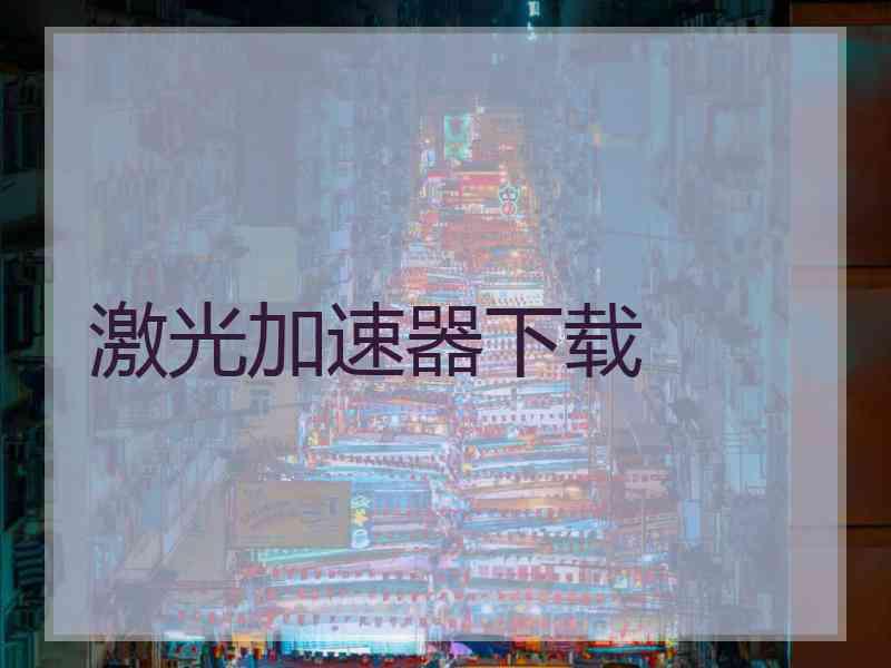 激光加速器下载 激光加速器下载