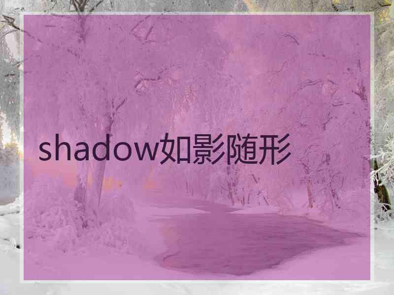 shadow如影随形 shadow如影随形