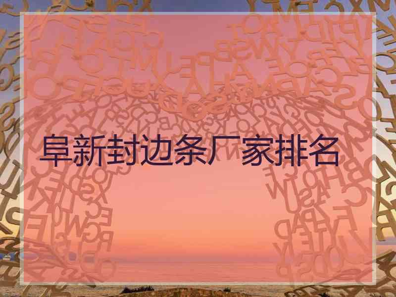 阜新封边条厂家排名 阜新封边条厂家排名