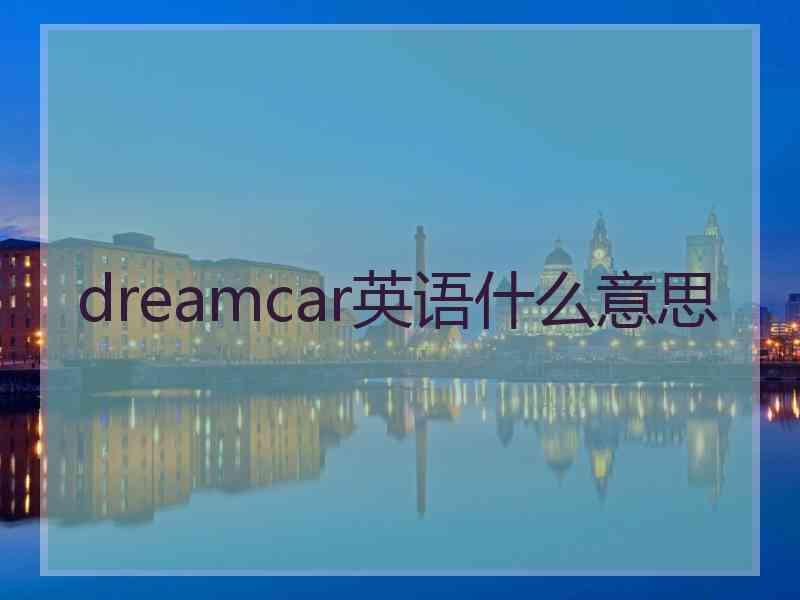 dreamcar英语什么意思 dreamcar英语什么意思