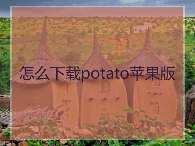 怎么下载potato苹果版 怎么下载potato苹果版