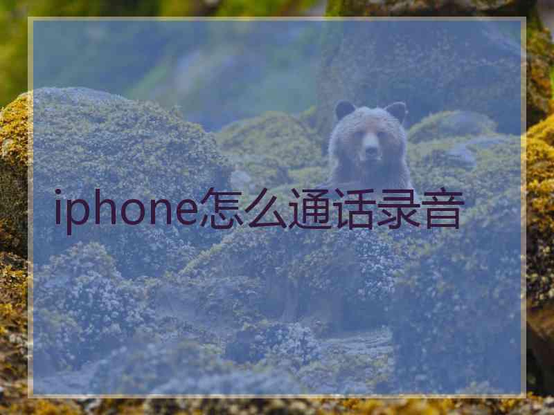 iphone怎么通话录音 iphone怎么通话录音