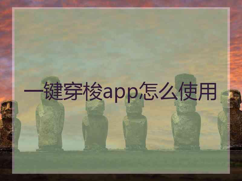 一键穿梭app怎么使用 一键穿梭app怎么使用