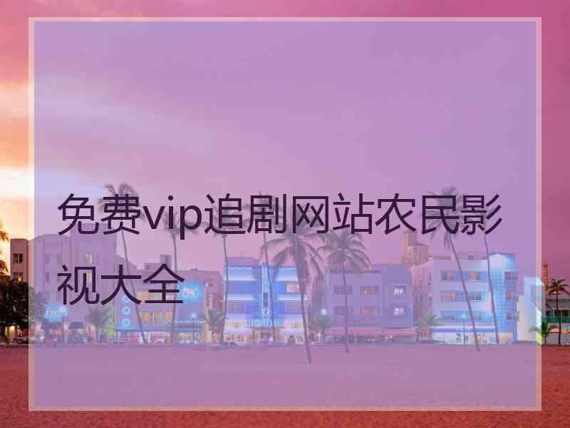 免费vip追剧网站农民影视大全 免费vip追剧网站农民影视大全