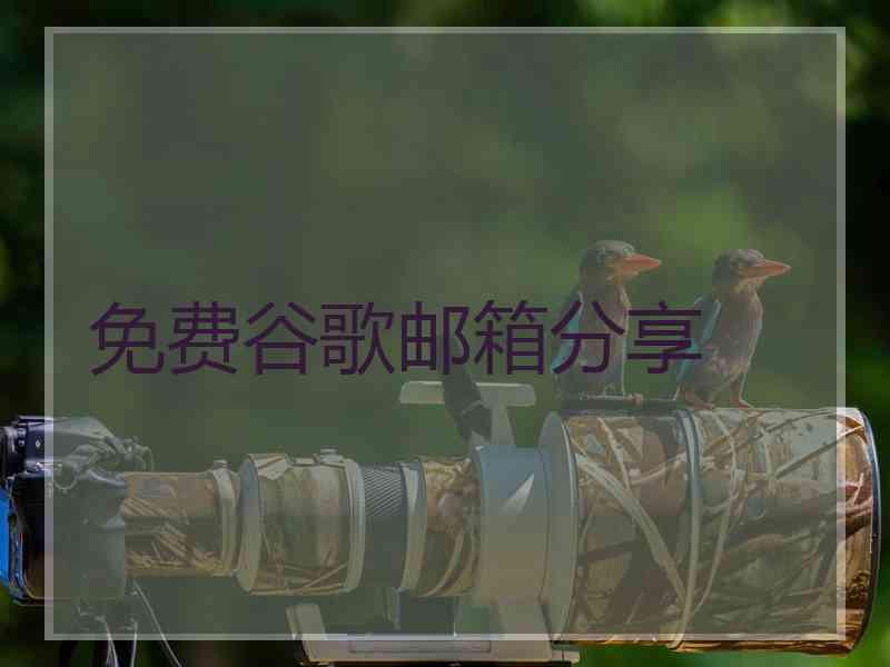 免费谷歌邮箱分享 免费谷歌邮箱分享