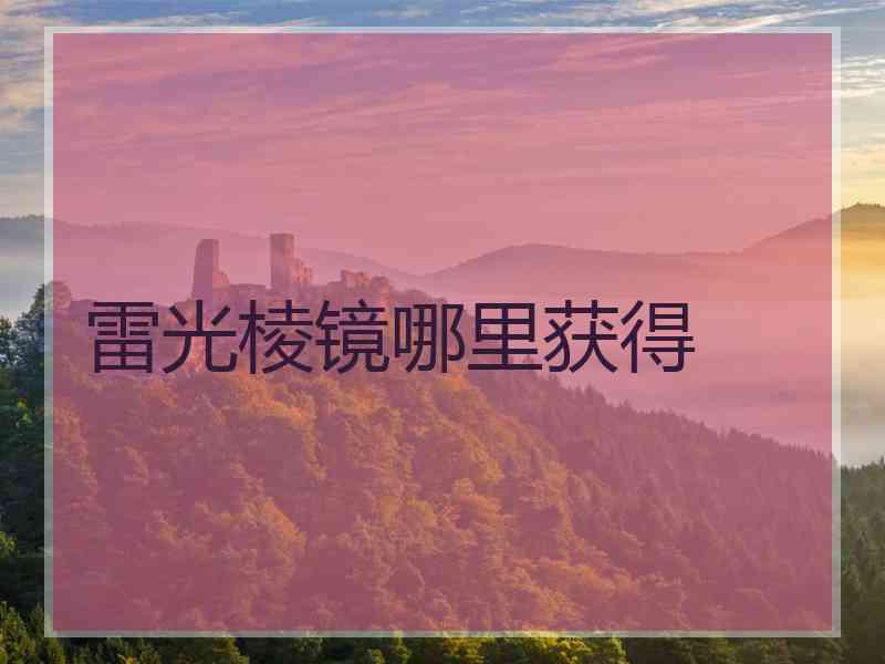 雷光棱镜哪里获得 雷光棱镜哪里获得