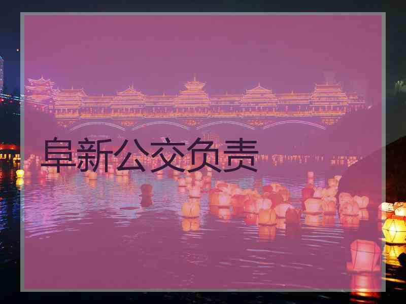 阜新公交负责 阜新公交负责