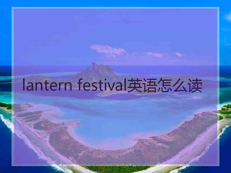 lantern festival英语怎么读
