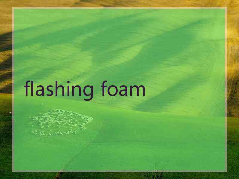 flashing foam flashing foam