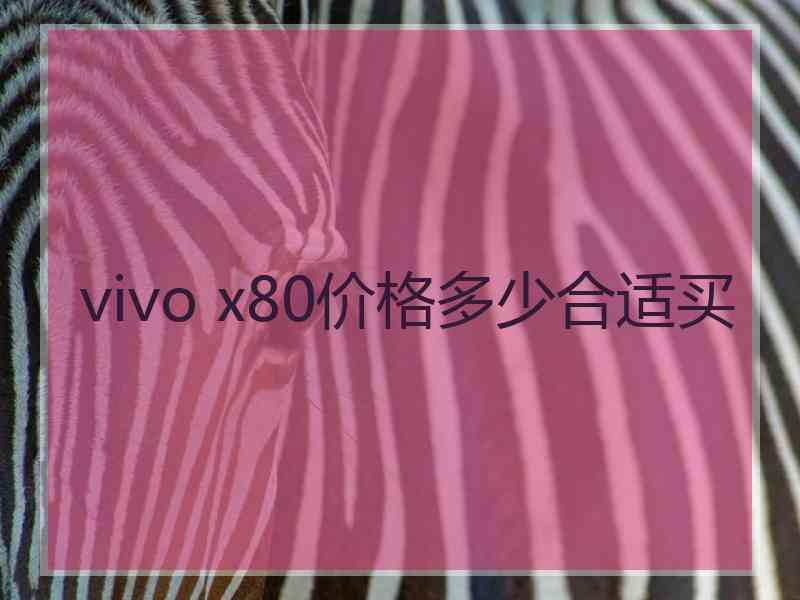 vivo x80价格多少合适买 vivo x80价格多少合适买