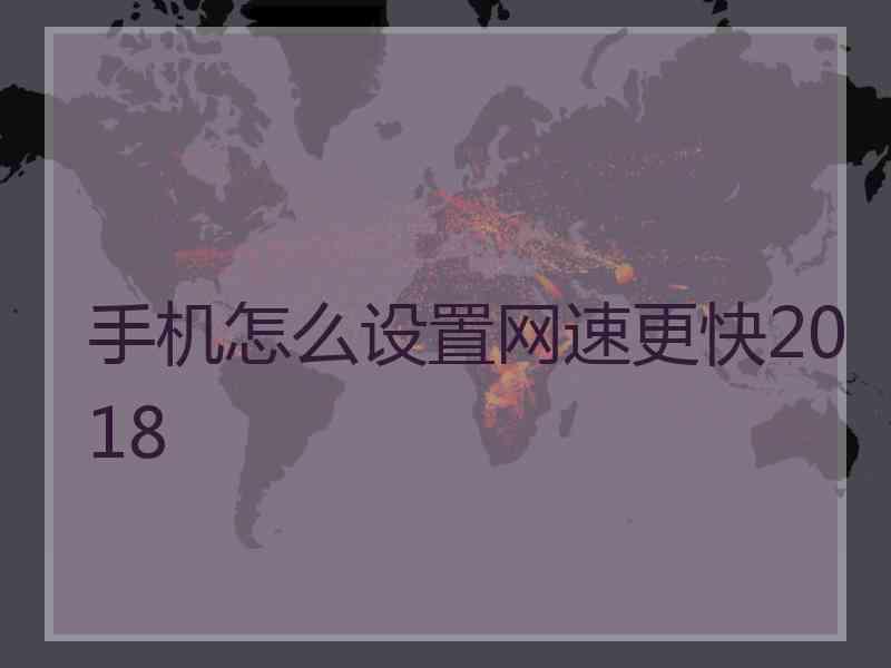 手机怎么设置网速更快2018 手机怎么设置网速更快2018