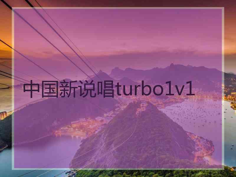 中国新说唱turbo1v1 中国新说唱turbo1v1