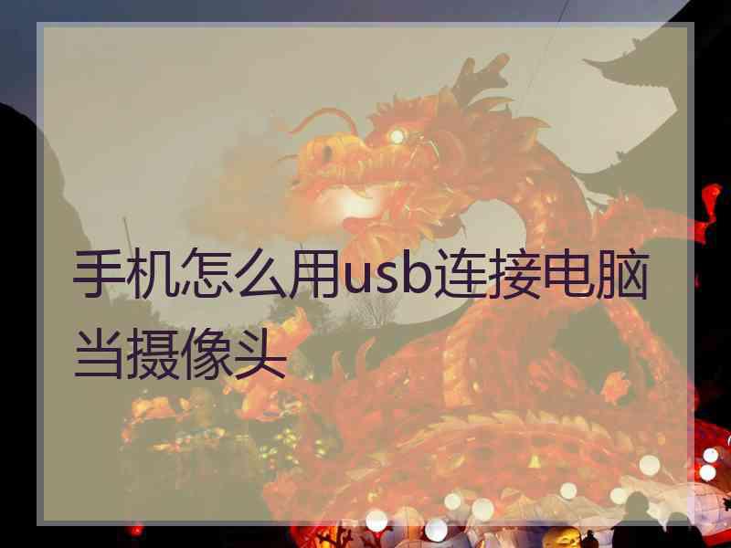 手机怎么用usb连接电脑当摄像头 手机怎么用usb连接电脑当摄像头