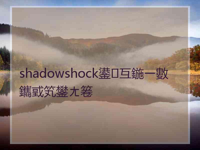 shadowshock鍙互鍦ㄧ數鑴戜笂鐢ㄤ箞 shadowshock鍙互鍦ㄧ數鑴戜笂鐢ㄤ箞