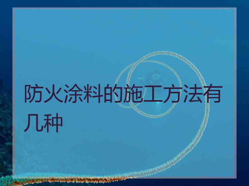 防火涂料的施工方法有几种 防火涂料的施工方法有几种