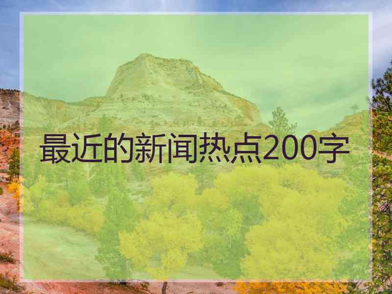 最近的新闻热点200字 最近的新闻热点200字