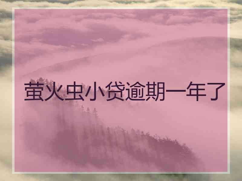 萤火虫小贷逾期一年了 萤火虫小贷逾期一年了
