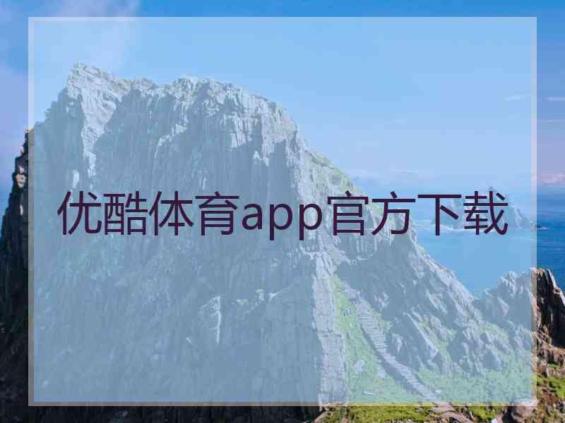 优酷体育app官方下载 优酷体育app官方下载