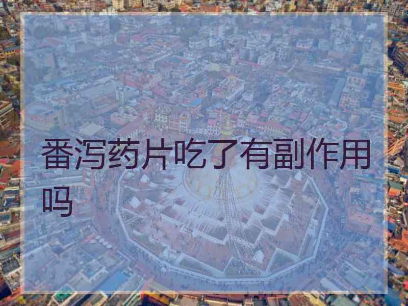 番泻药片吃了有副作用吗 番泻药片吃了有副作用吗