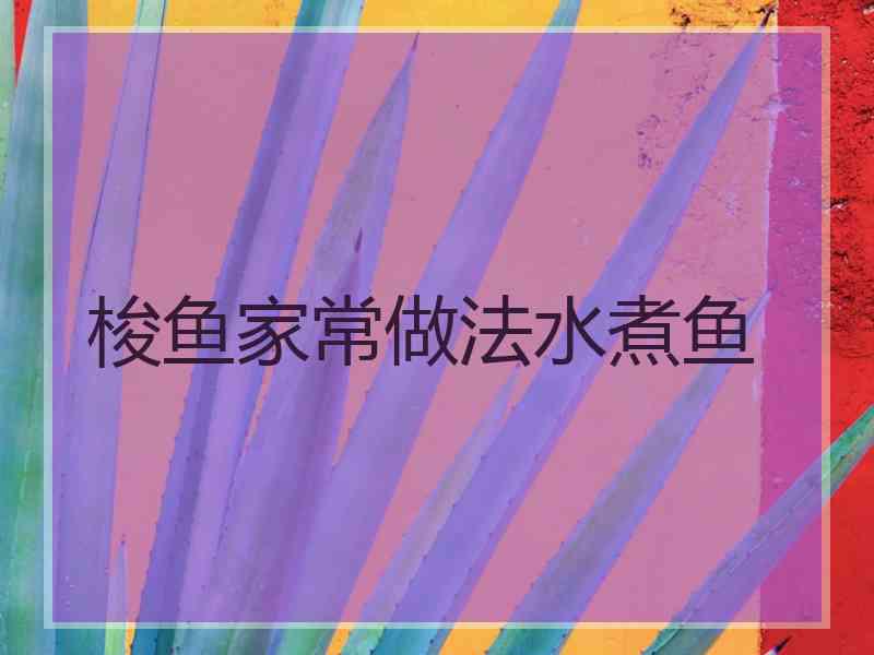 梭鱼家常做法水煮鱼 梭鱼家常做法水煮鱼