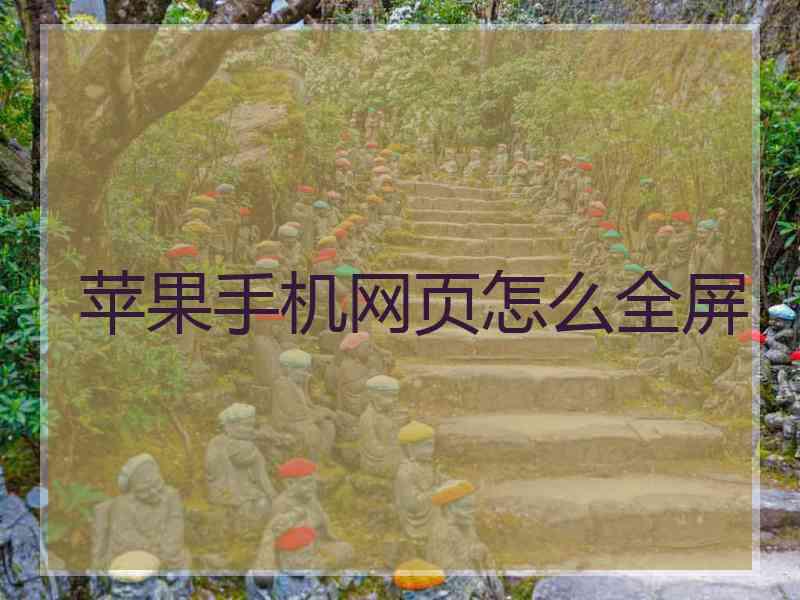 苹果手机网页怎么全屏 苹果手机网页怎么全屏