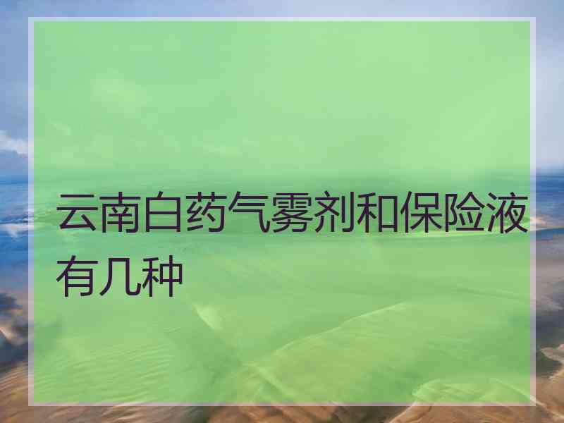 云南白药气雾剂和保险液有几种 云南白药气雾剂和保险液有几种