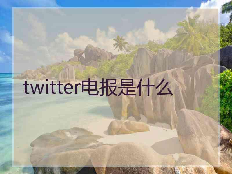 twitter电报是什么 twitter电报是什么
