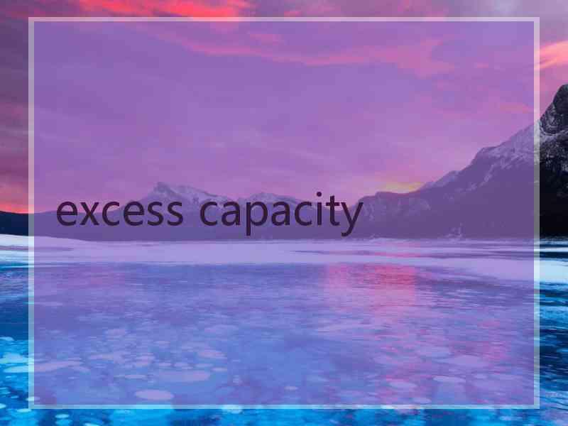 excess capacity excess capacity