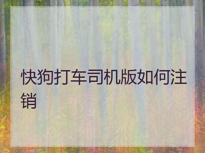 快狗打车司机版如何注销 快狗打车司机版如何注销
