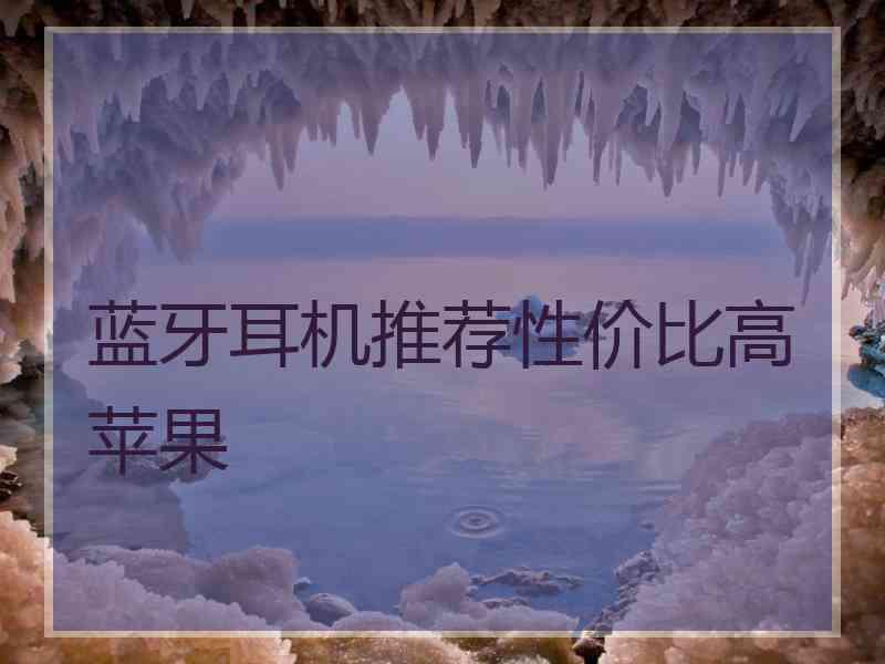 蓝牙耳机推荐性价比高苹果 蓝牙耳机推荐性价比高苹果