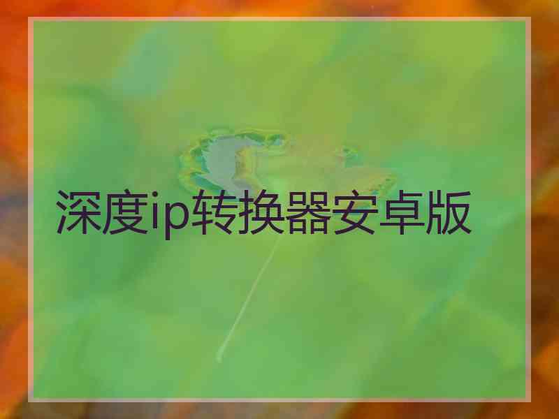 深度ip转换器安卓版 深度ip转换器安卓版