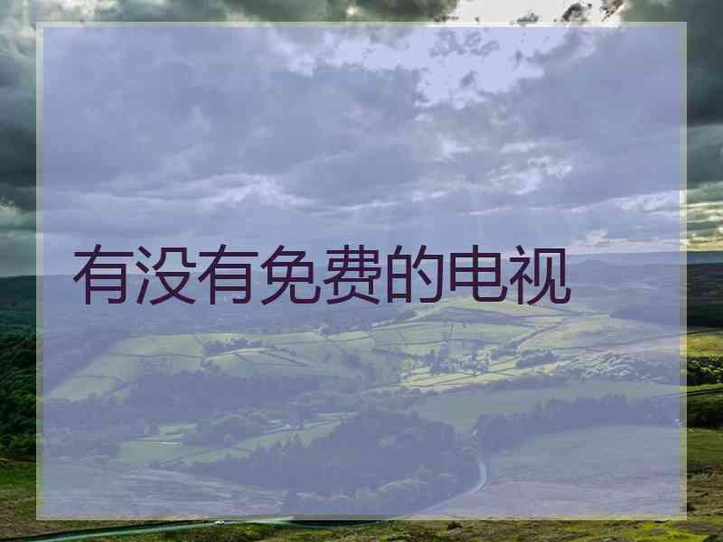 有没有免费的电视 有没有免费的电视