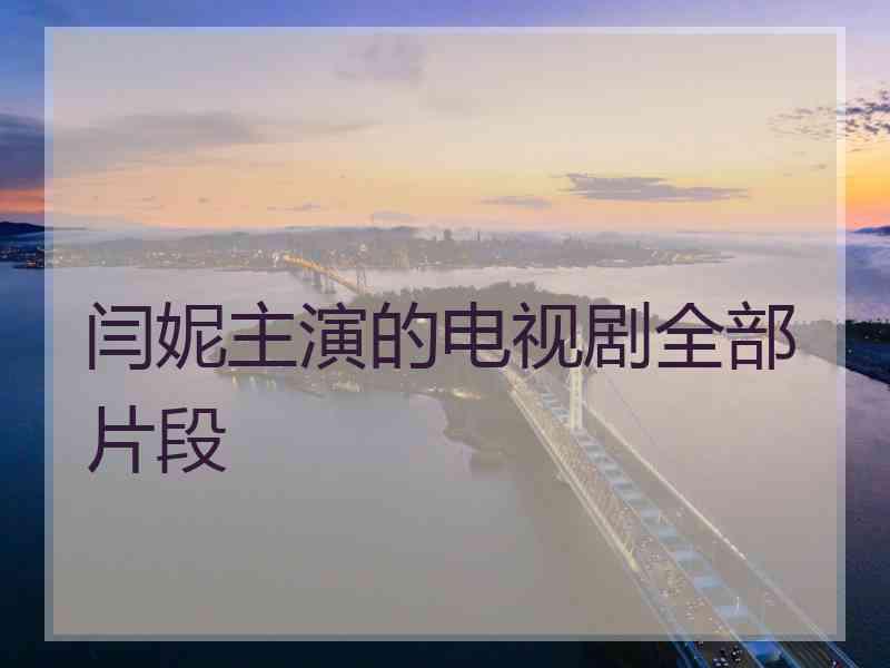 闫妮主演的电视剧全部片段 闫妮主演的电视剧全部片段