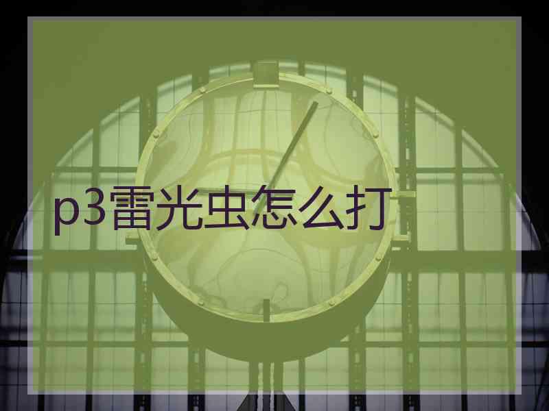 p3雷光虫怎么打 p3雷光虫怎么打