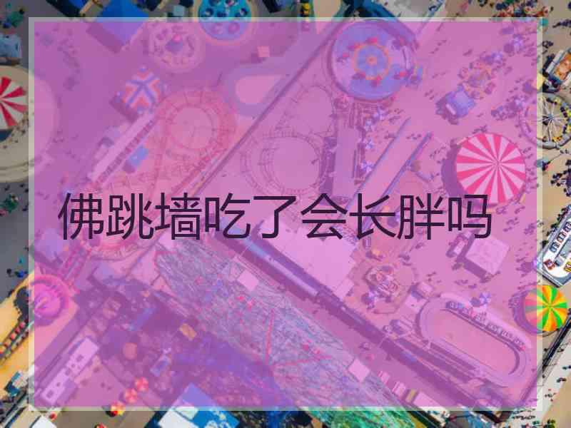 佛跳墙吃了会长胖吗 佛跳墙吃了会长胖吗