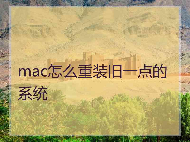 mac怎么重装旧一点的系统 mac怎么重装旧一点的系统