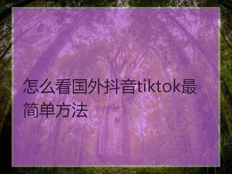 怎么看国外抖音tiktok最简单方法