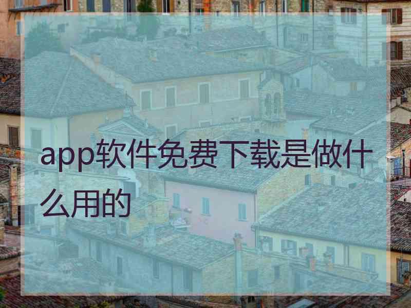 app软件免费下载是做什么用的