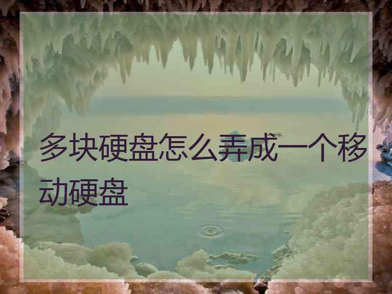 多块硬盘怎么弄成一个移动硬盘