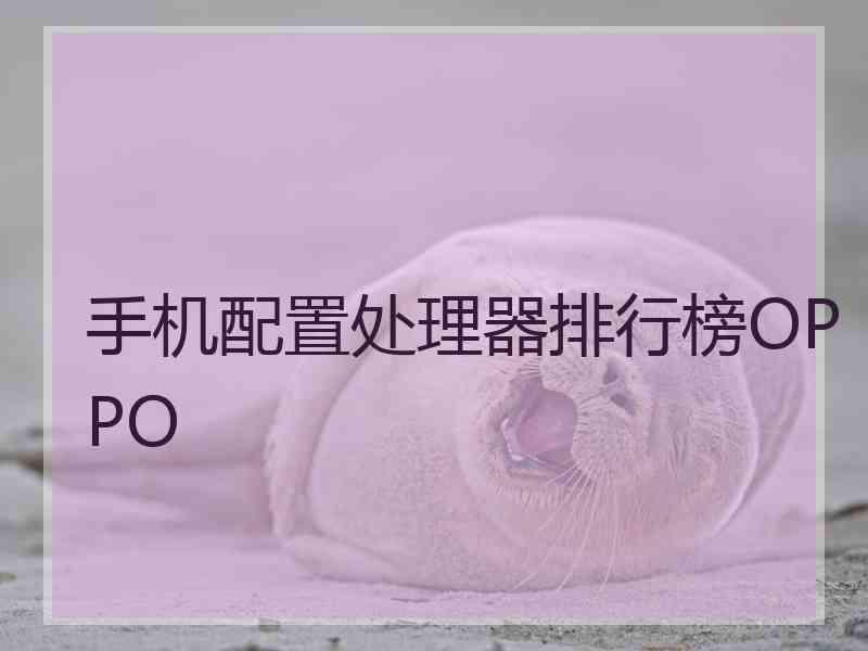手机配置处理器排行榜OPPO