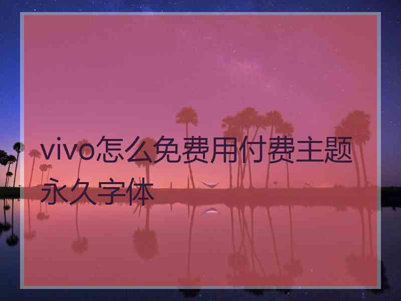 vivo怎么免费用付费主题永久字体