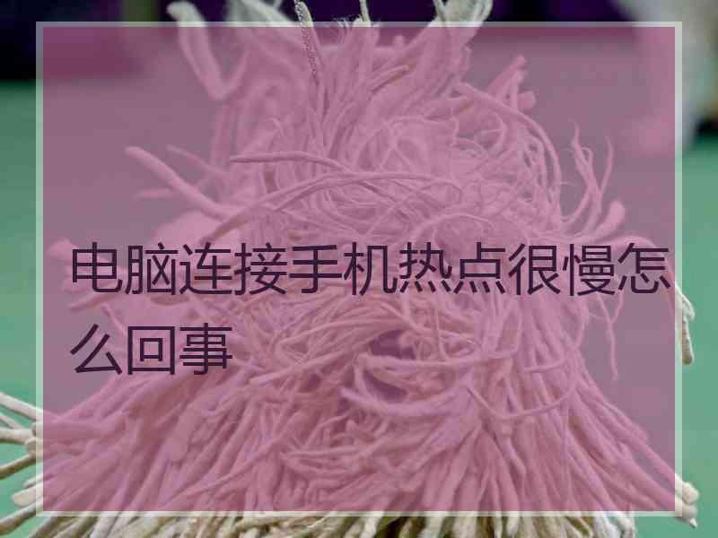 电脑连接手机热点很慢怎么回事