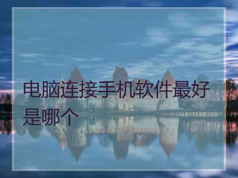 电脑连接手机软件最好是哪个