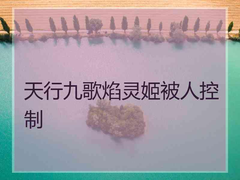 天行九歌焰灵姬被人控制
