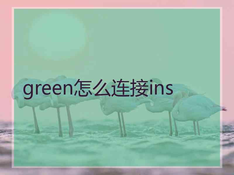 green怎么连接ins