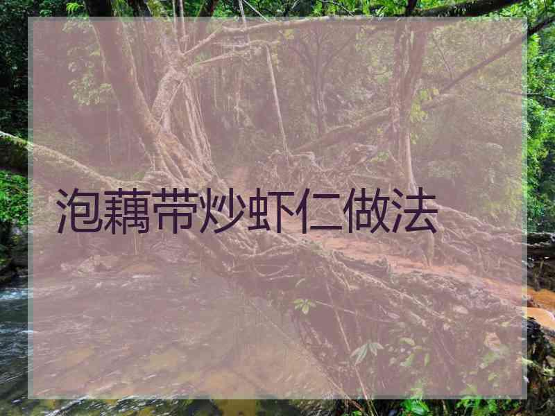 泡藕带炒虾仁做法